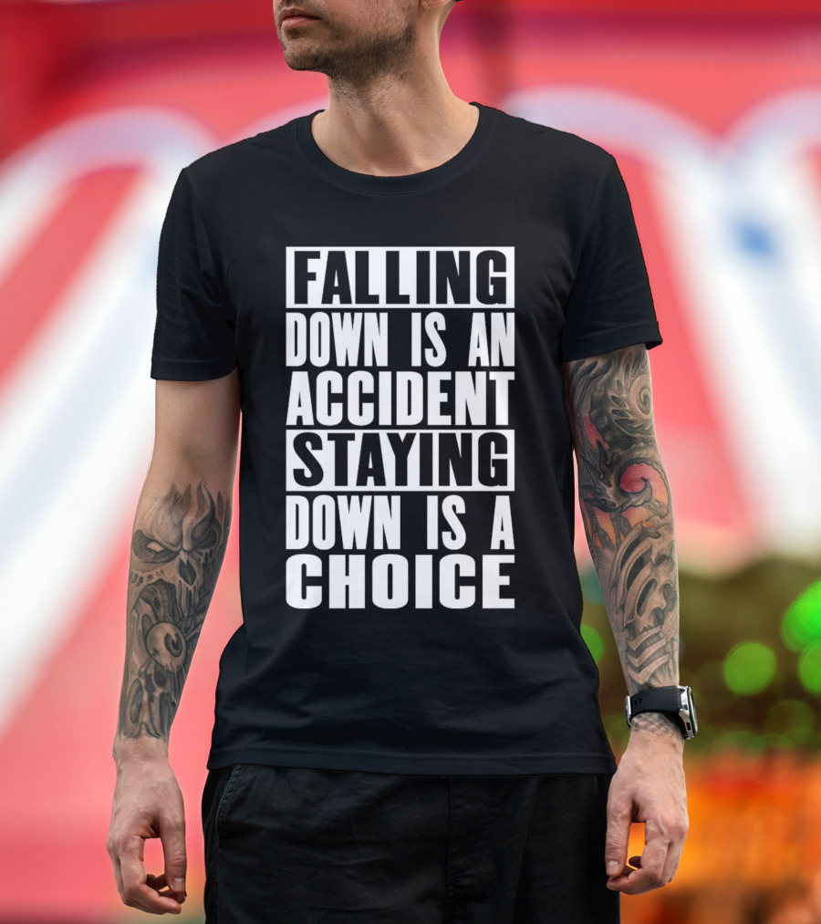 Falling Down Is An Accident Staying Down Is A Choice T-Shirt