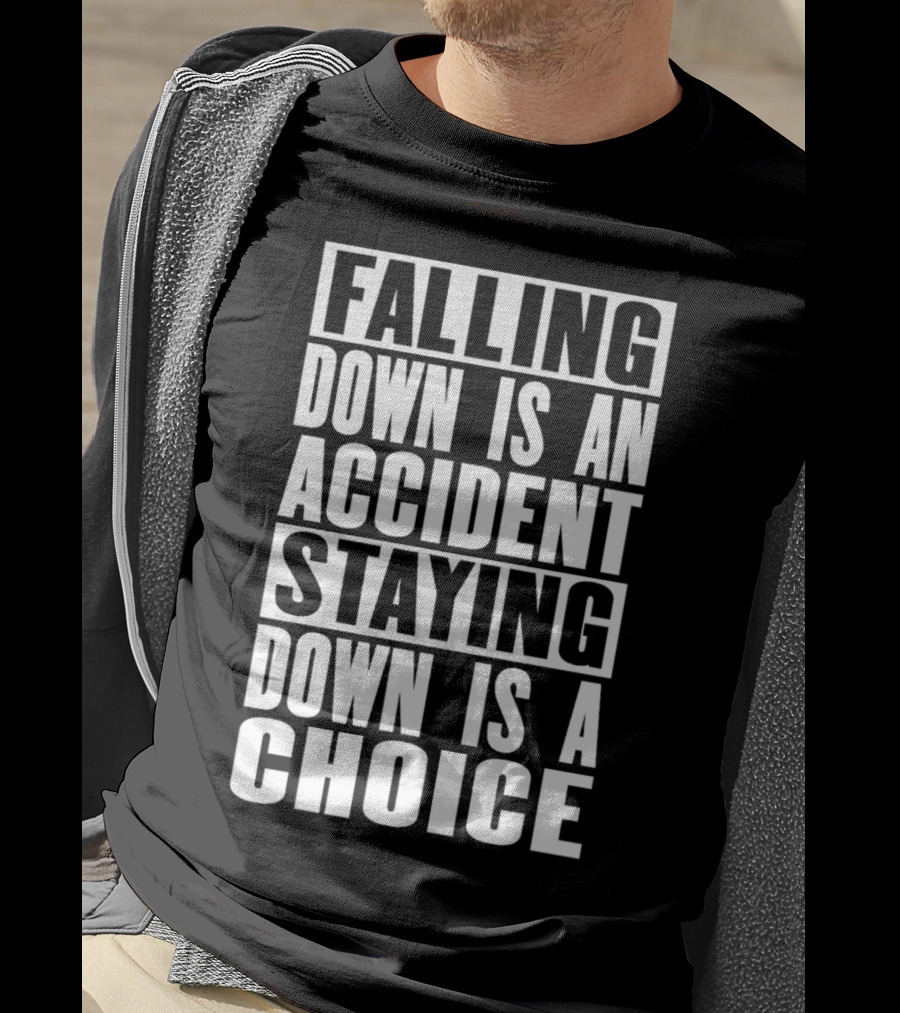 Falling Down Is An Accident Staying Down Is A Choice T-Shirt
