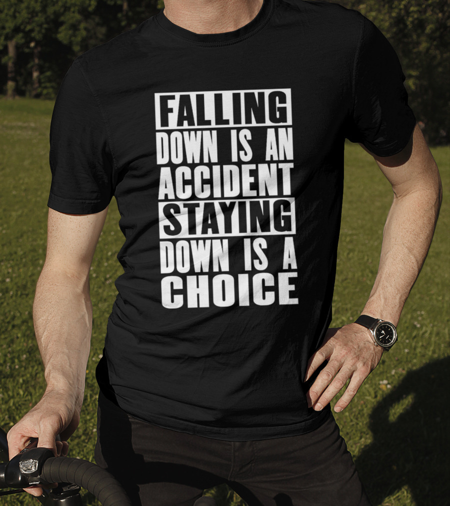 Falling Down Is An Accident Staying Down Is A Choice T-Shirt