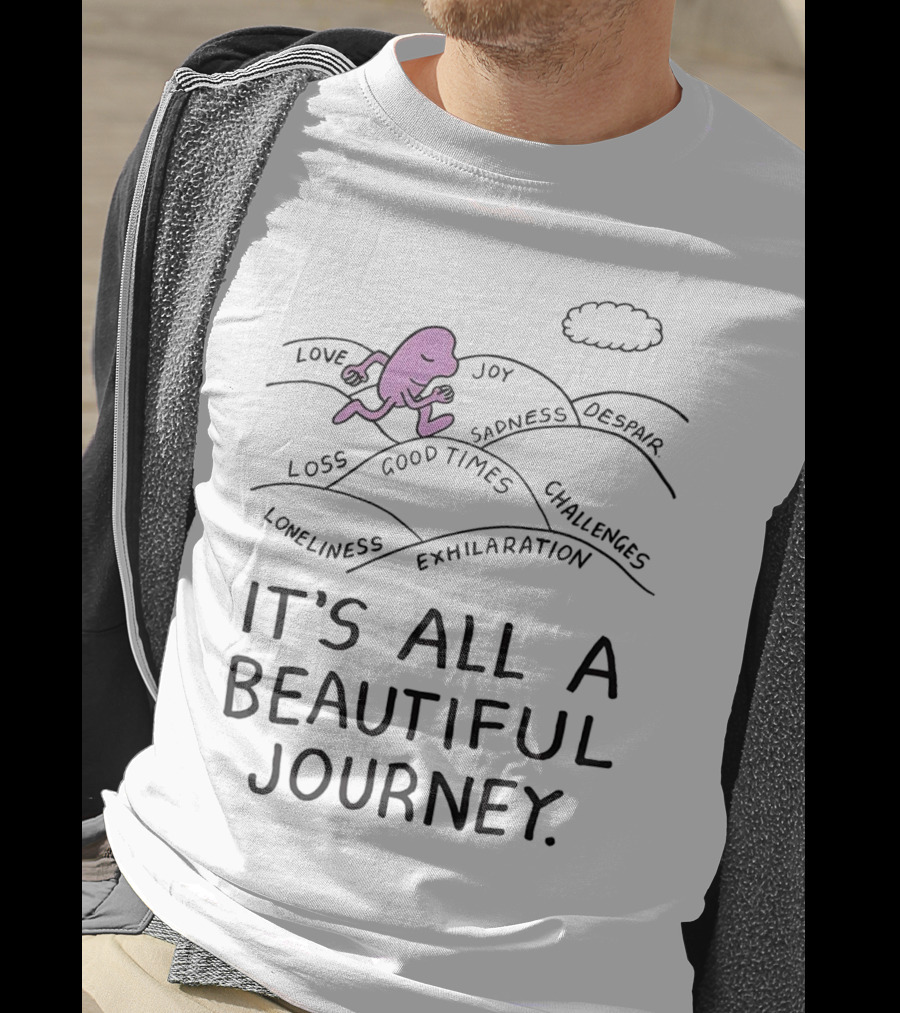 Love Joy Sadness Exhilaration Challenges Loneliness Loss Good Times It's All A Beautiful Journey T-Shirt
