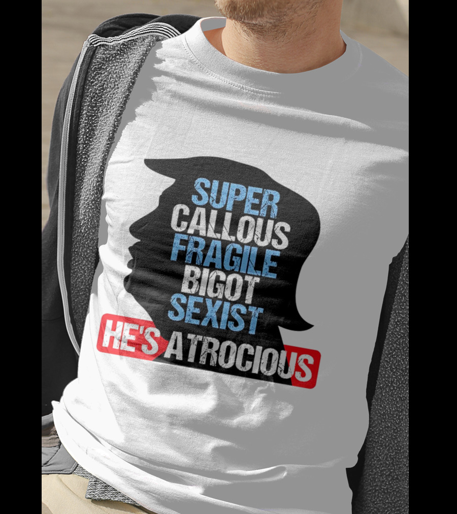 Super Callous Fragile Bigot Sexist He's Atrocious T-Shirt