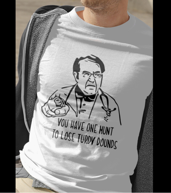 You Have One Munt To Lose Turdy Dounds Doctor T-Shirt