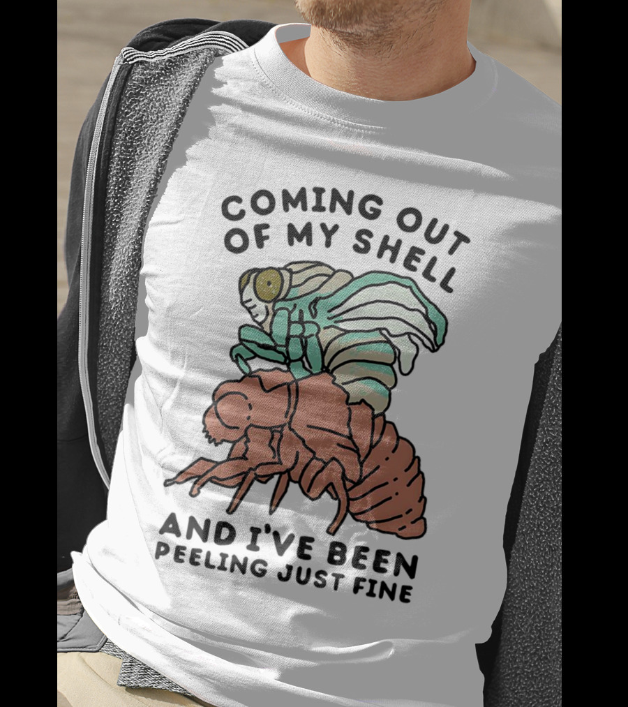 Coming Out Of My Shell And I've Been Peeling Just Fine Cicada Transformation T-Shirt