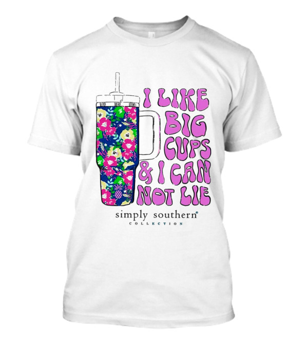I Like Big Cups And I Can Not Lie Simply Southern Collection Floral Cup T-Shirt