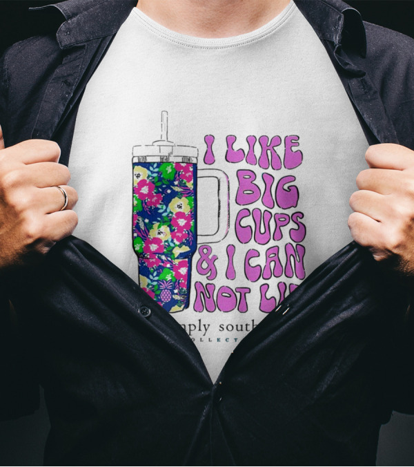 I Like Big Cups And I Can Not Lie Simply Southern Collection Floral Cup T-Shirt