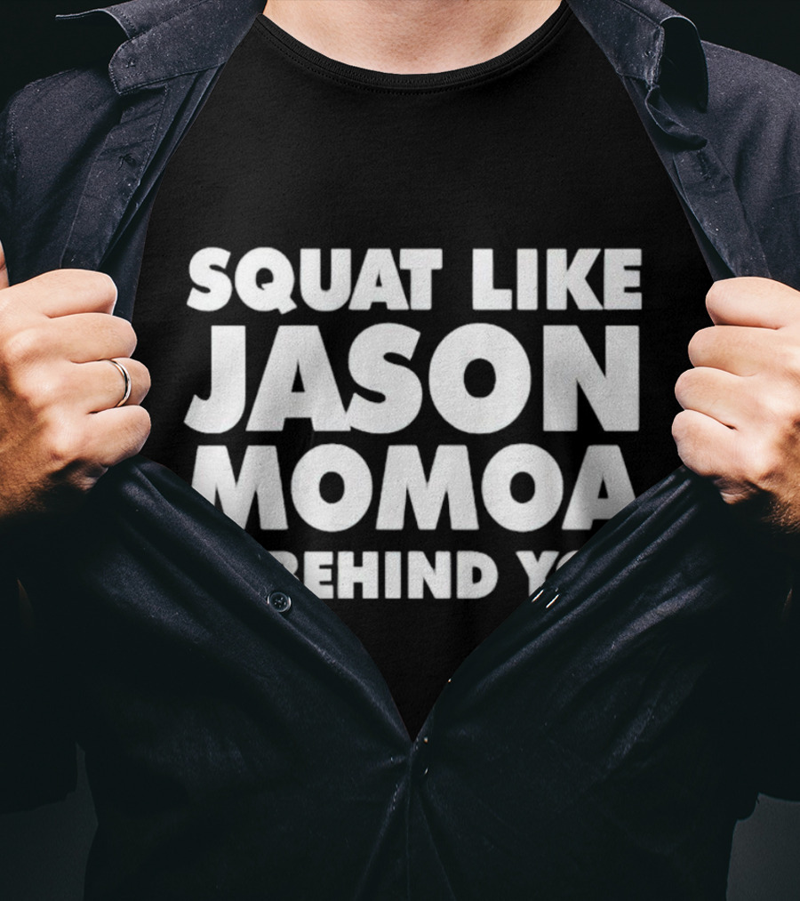 Squat Like Jason Momoa Is Behind You Fitness Motivation Phrase T-Shirt