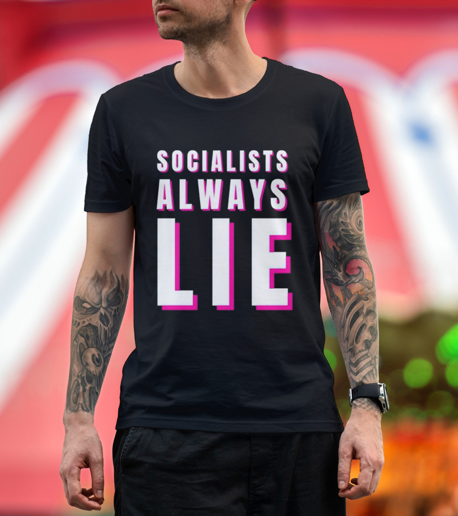 SOCIALISTS ALWAYS LIE T-Shirt