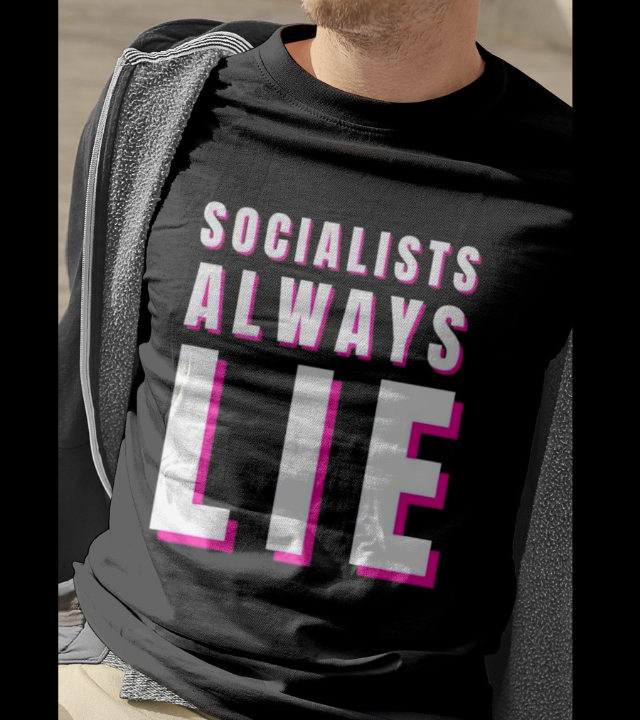 SOCIALISTS ALWAYS LIE T-Shirt