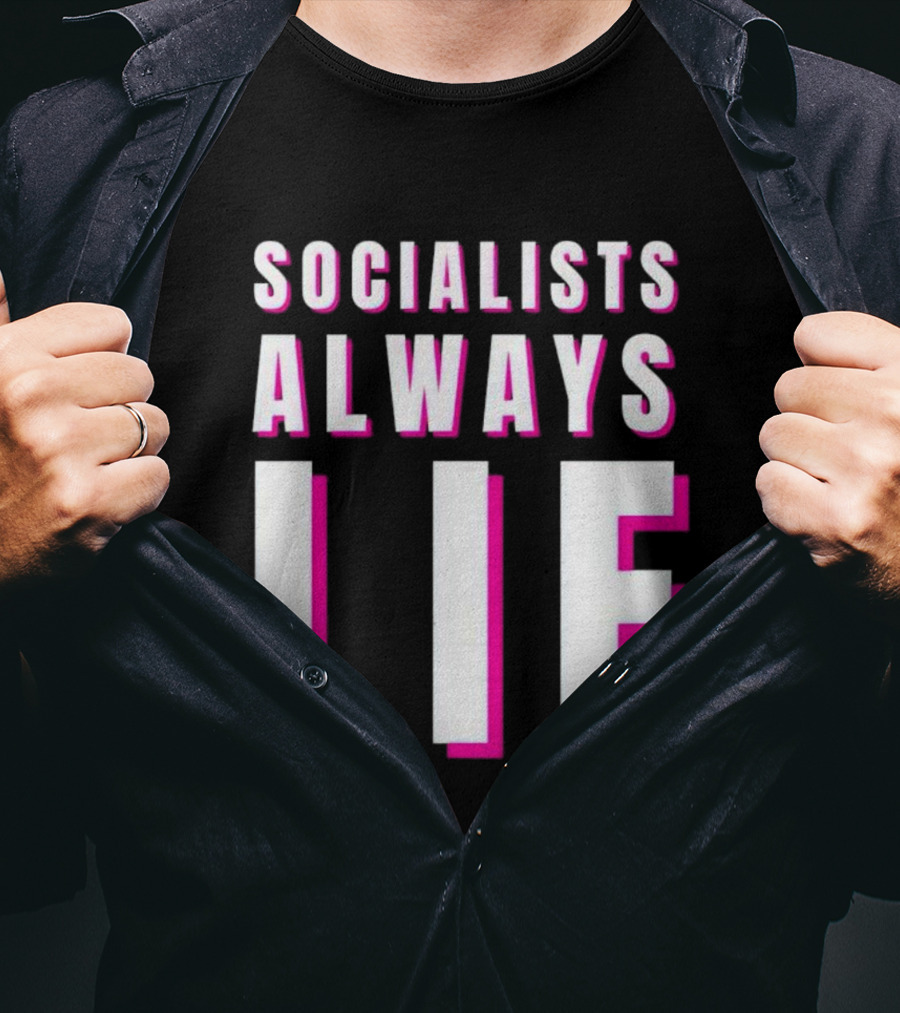 SOCIALISTS ALWAYS LIE T-Shirt