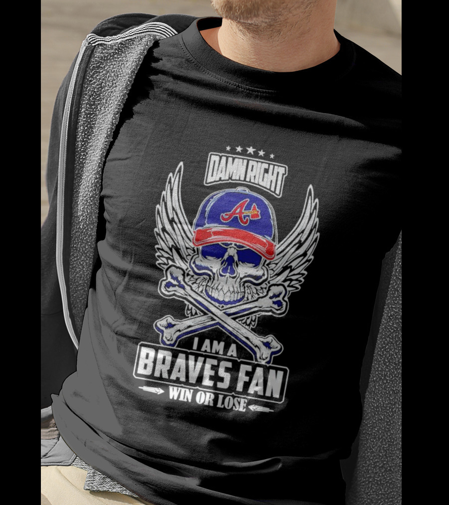 Damn Right I Am A Braves Fan Win Or Lose Skull With Wings And Crossbones Iconic Atlanta Motif T-Shirt