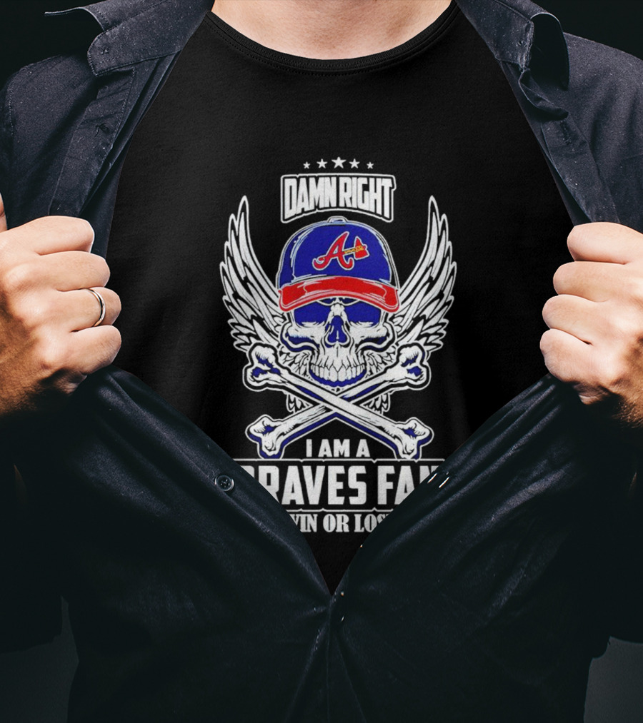 Damn Right I Am A Braves Fan Win Or Lose Skull With Wings And Crossbones Iconic Atlanta Motif T-Shirt