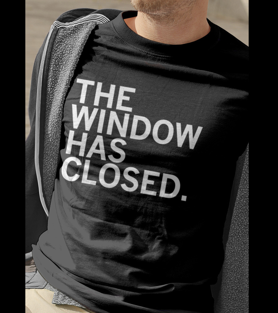 The Window Has Closed T-Shirt