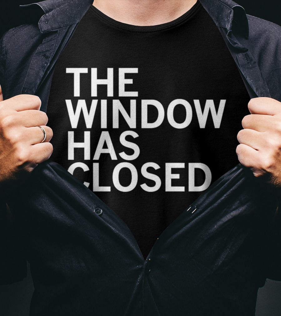 The Window Has Closed T-Shirt