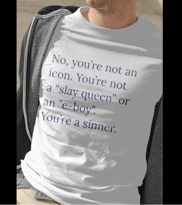 No You’re Not An Icon Not A Slay Queen Or E Boy You’re A Sinner T-Shirt