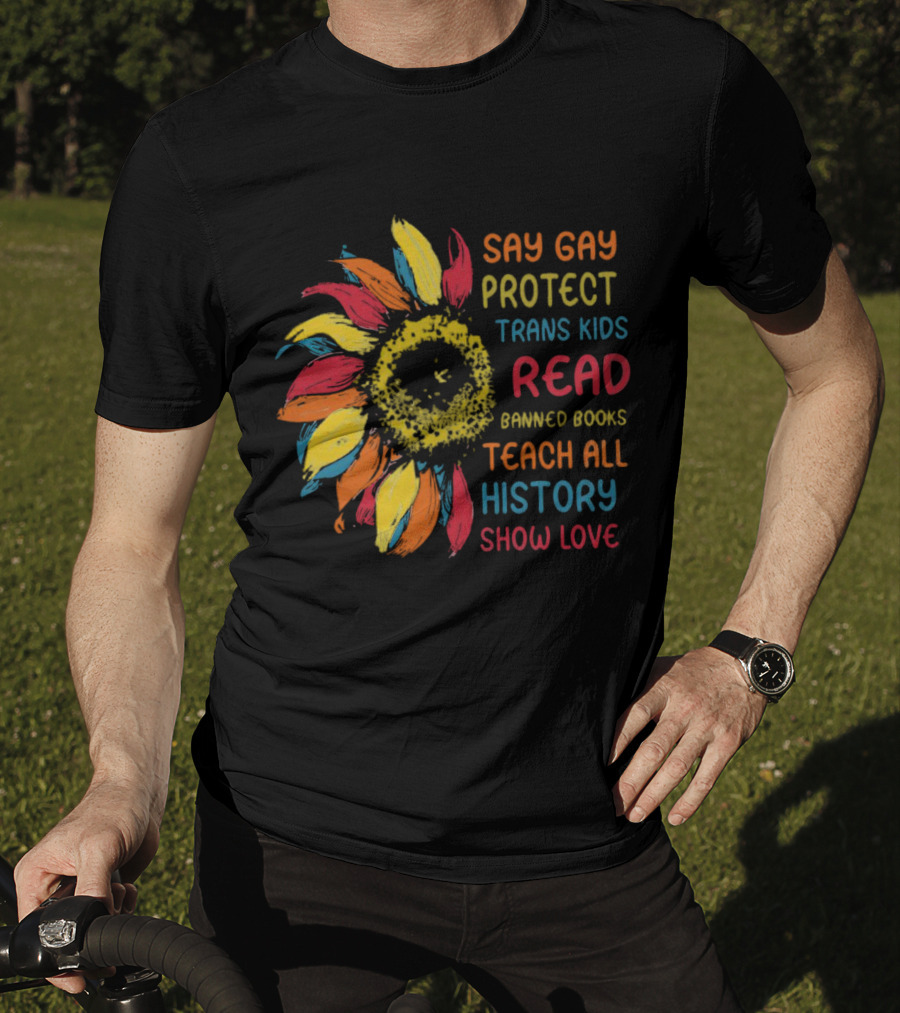 Sunflower Say Gay Protect Trans Kids Read Banned Books Teach All History Show Love T-Shirt