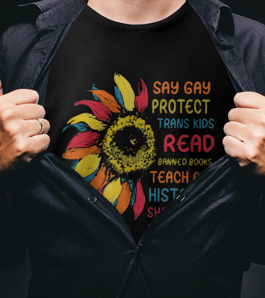 Sunflower Say Gay Protect Trans Kids Read Banned Books Teach All History Show Love T-Shirt