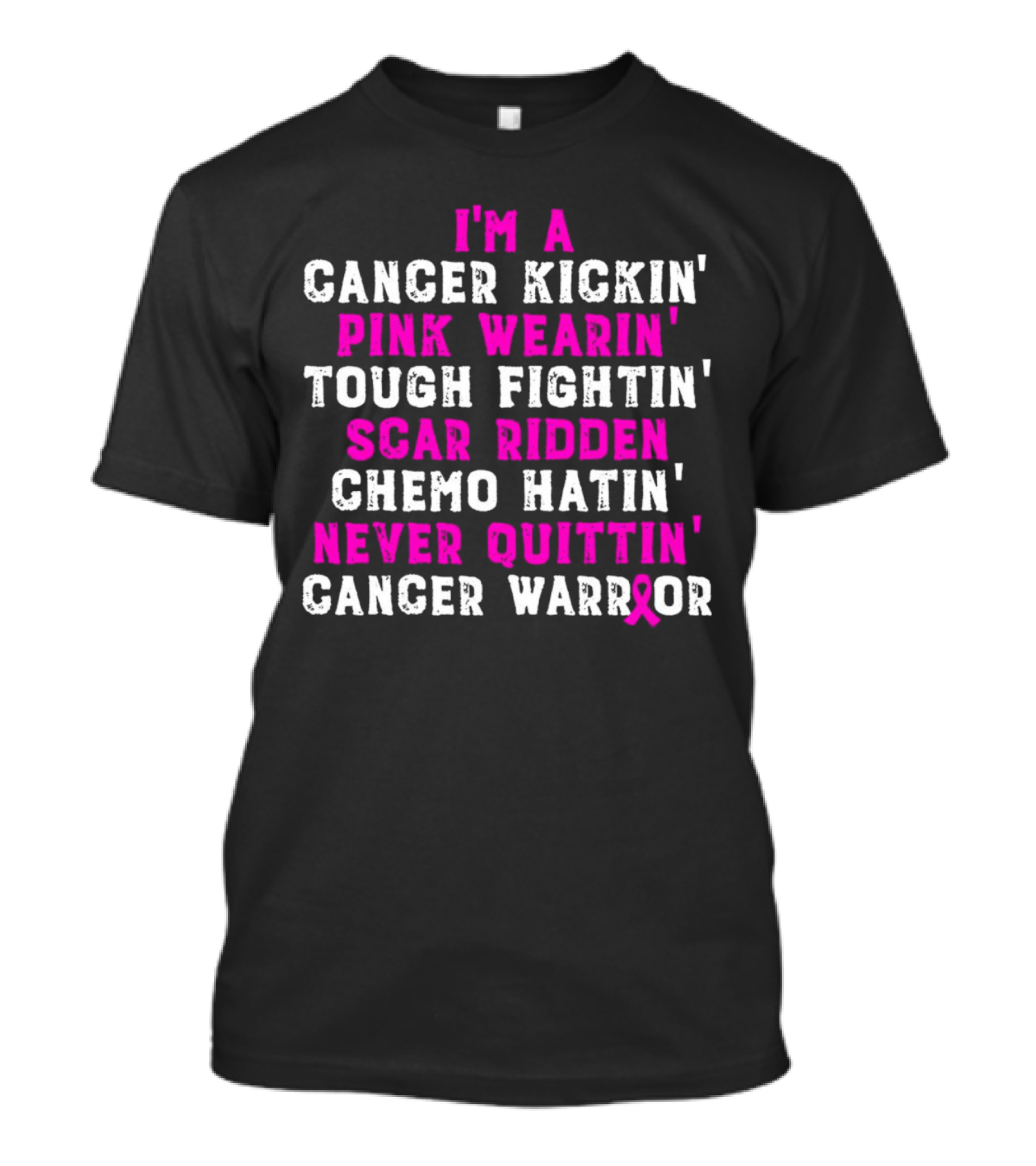 I'm A Cancer Kickin' Pink Wearin' Tough Fightin' Scar Ridden Chemo Hatin' Never Quittin' Cancer Warrior T-Shirt