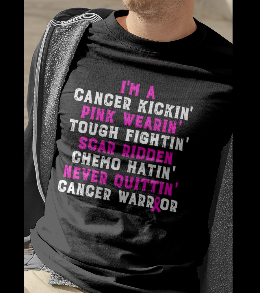 I'm A Cancer Kickin' Pink Wearin' Tough Fightin' Scar Ridden Chemo Hatin' Never Quittin' Cancer Warrior T-Shirt