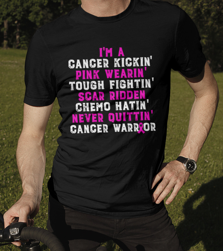 I'm A Cancer Kickin' Pink Wearin' Tough Fightin' Scar Ridden Chemo Hatin' Never Quittin' Cancer Warrior T-Shirt