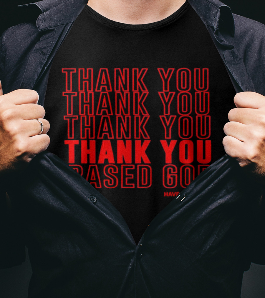 Thank You Based God Repeated Message Have A Nice Day T-Shirt