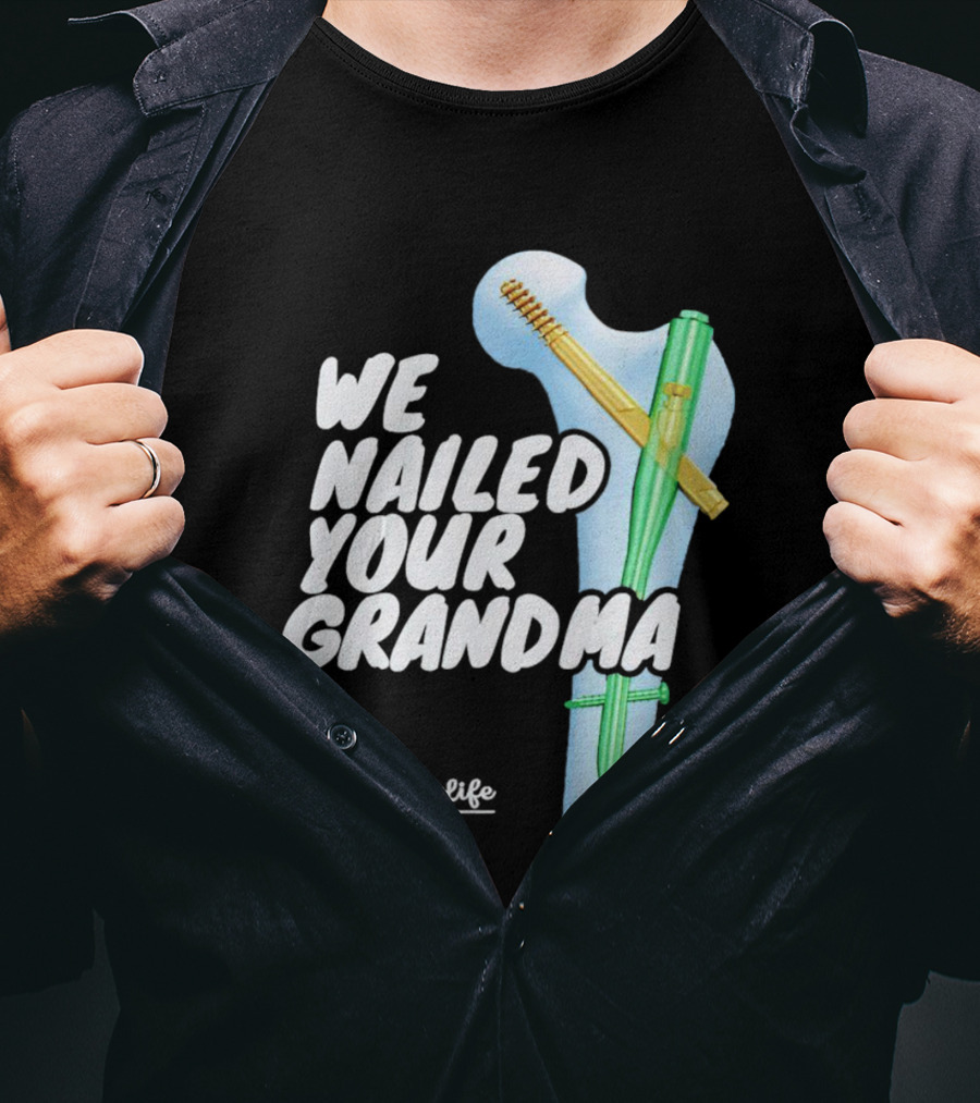 The Scrub Life We Nailed Your Grandma Medical Humor T-Shirt