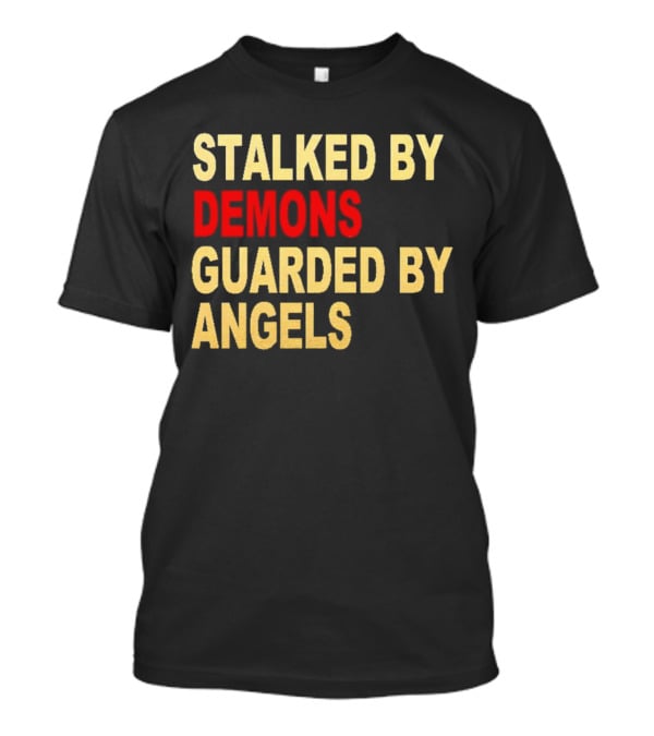 Stalked By Demons Guarded By Angels T-Shirt
