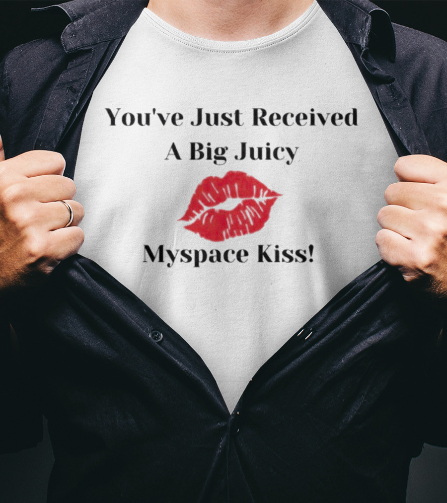 You've Just Received A Big Juicy Myspace Kiss T-Shirt
