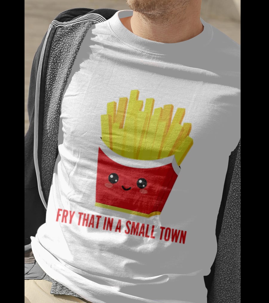 Fry That In A Small Town Cute French Fries Box T-Shirt