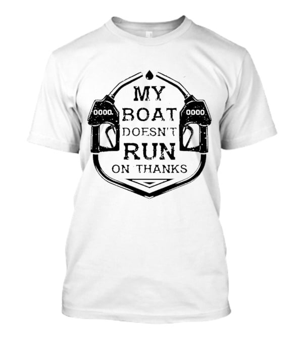 My Boat Doesn't Run On Thanks Gas Pump T-Shirt