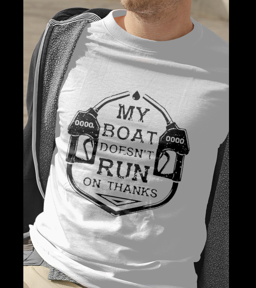 My Boat Doesn't Run On Thanks Gas Pump T-Shirt