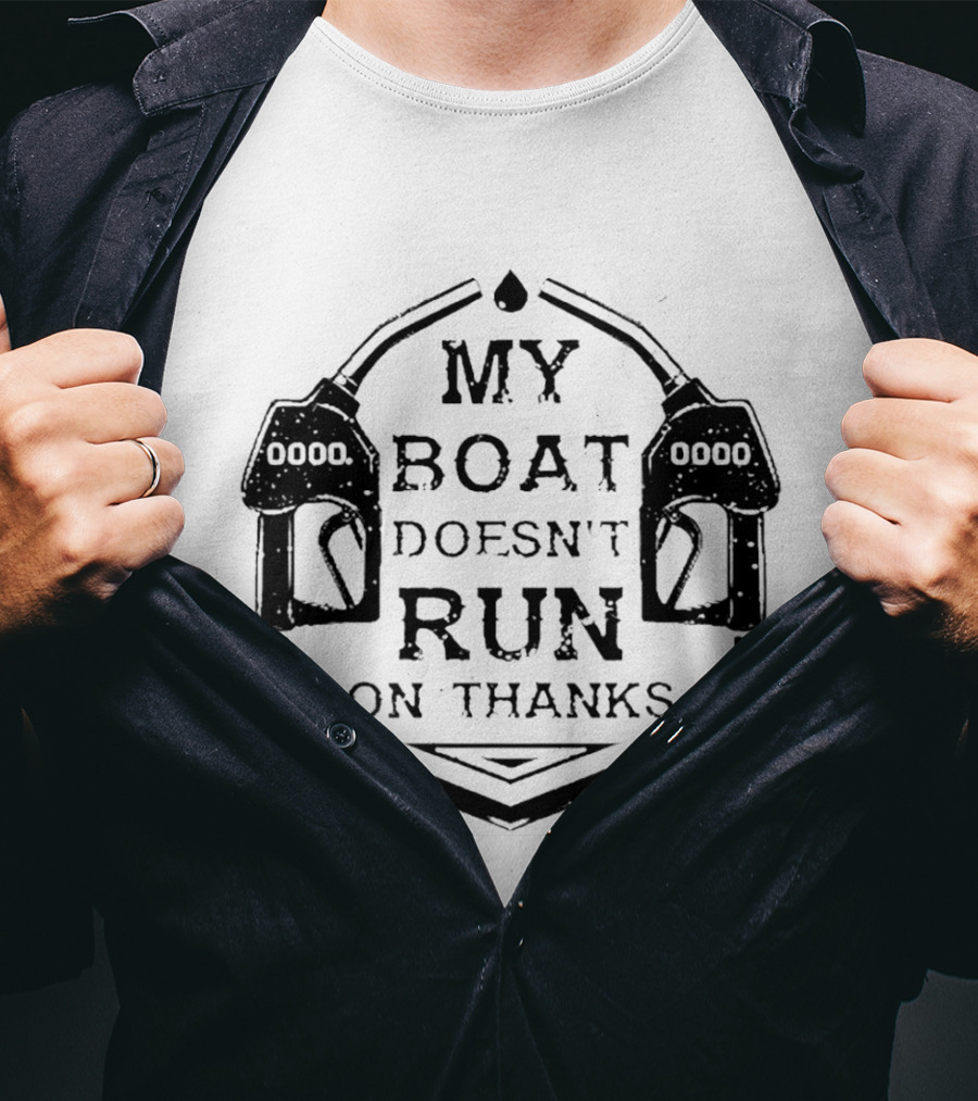 My Boat Doesn't Run On Thanks Gas Pump T-Shirt