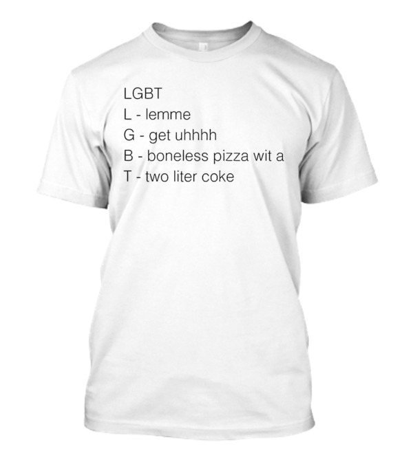 LGBT Lemme Get Uhhhh Boneless Pizza Wit A Two Liter Coke T-Shirt