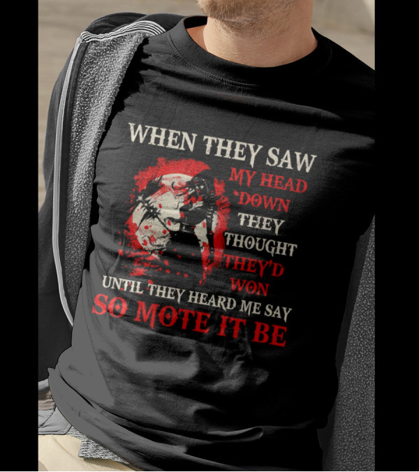 When They Saw My Head Down They Thought They'd Won Until They Heard Me Say So Mote It Be T-Shirt