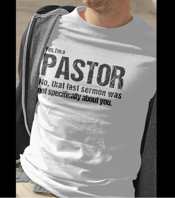 Yes I’m A Pastor No That Last Sermon Was Not Specifically About You T-Shirt