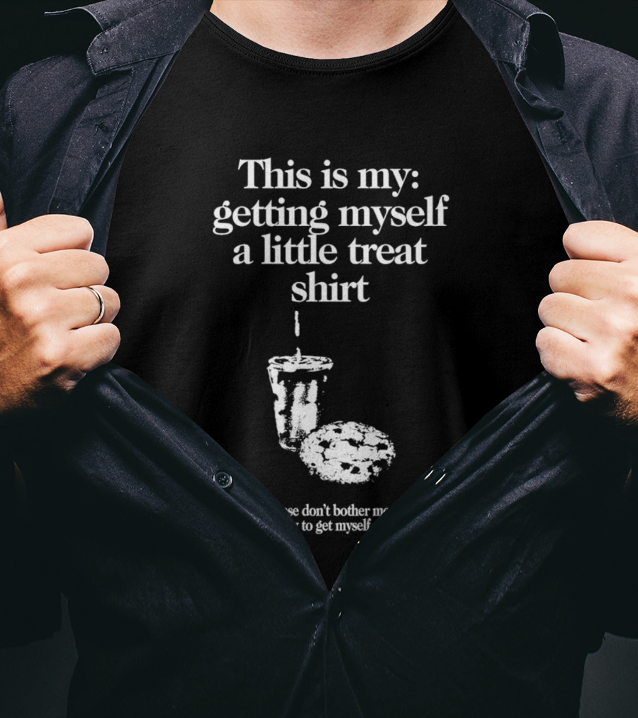 This Is My Getting Myself A Little Treat Skirt Please Don't Bother Me I'm On My Way To Get Myself A Little Treat T-Shirt