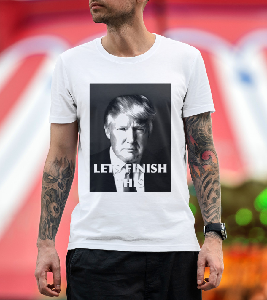 Donald Trump Let’s Finish This T-Shirt