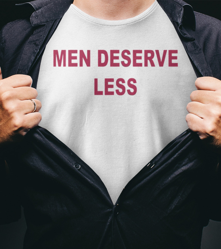 Men Deserve Less  T-Shirt