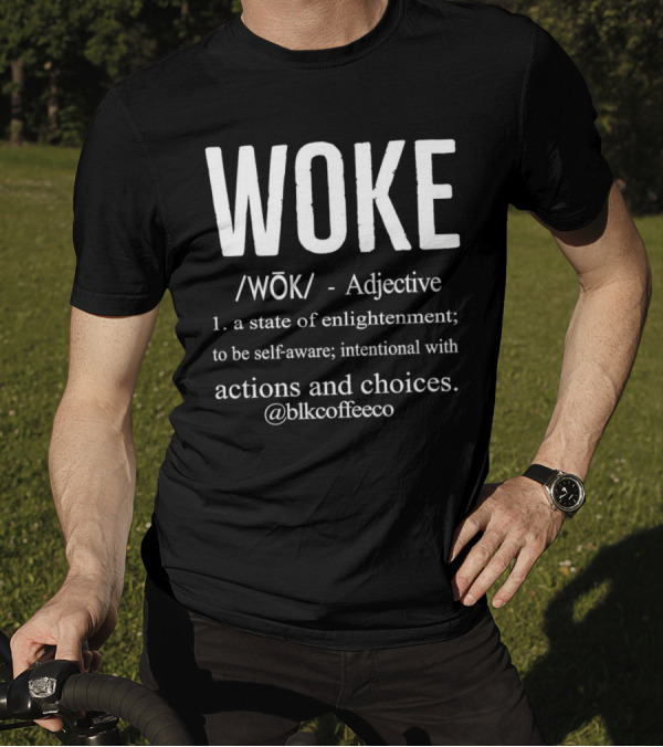 WOKE Definition Adjective State Of Enlightenment Self-Aware Intentional Actions Choices @blkcoffee.co T-Shirt
