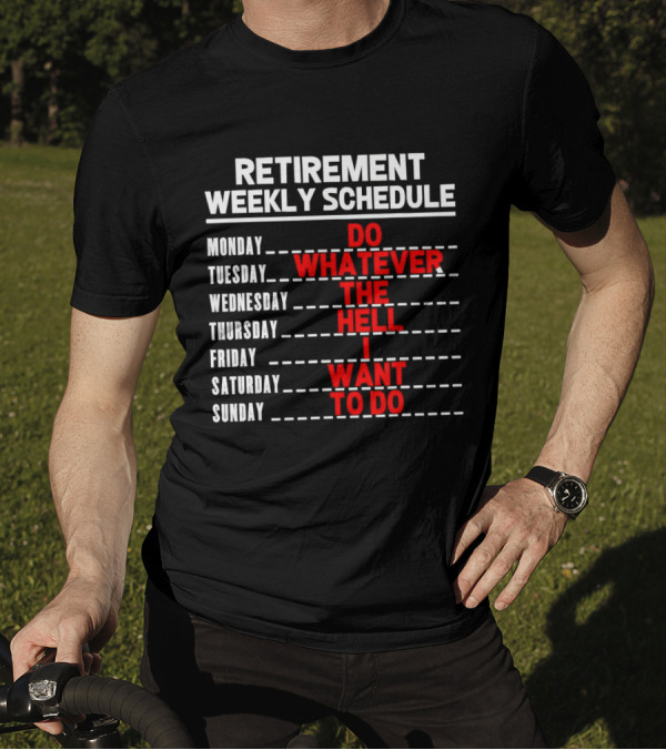 Retirement Weekly Schedule Do Whatever The Hell I Want To Do T-Shirt