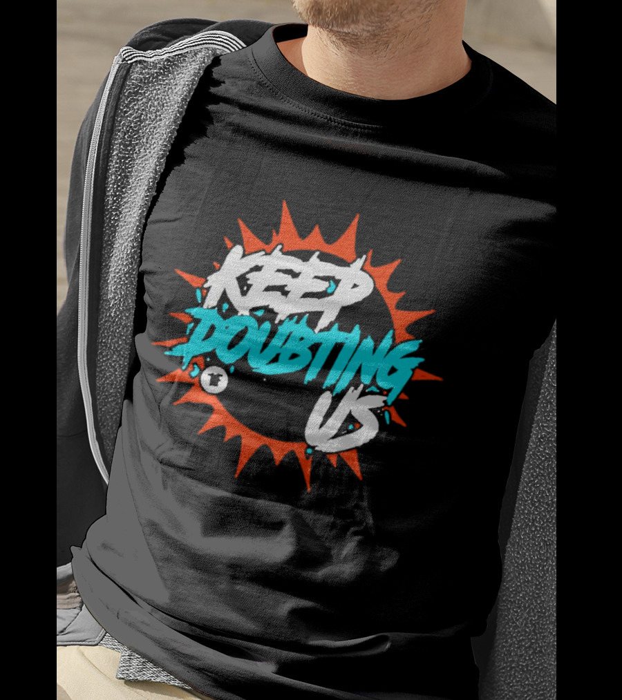 Miami Dolphins Keep Doubting Us Bold Splash T-Shirt