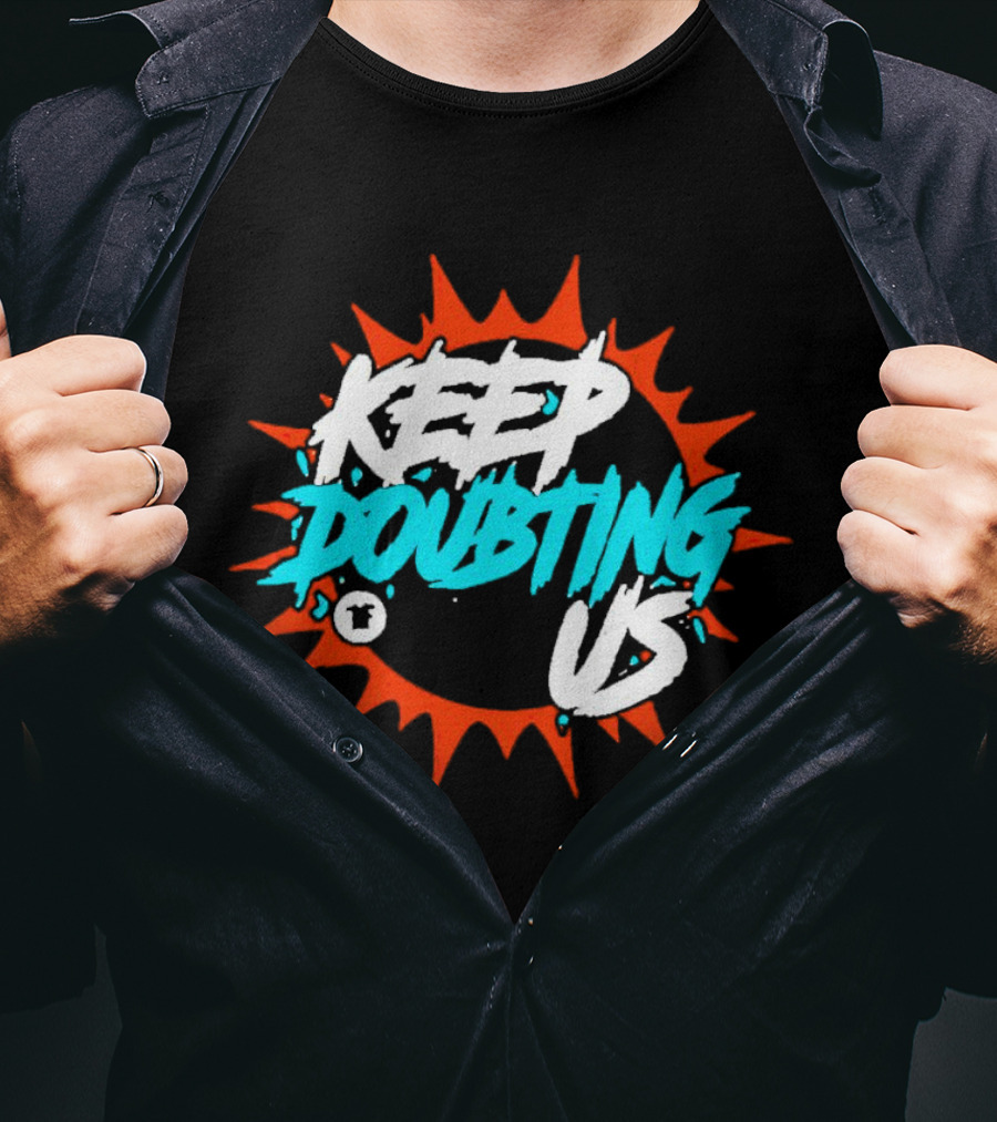 Miami Dolphins Keep Doubting Us Bold Splash T-Shirt