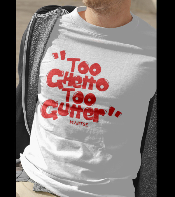 Too Ghetto Too Gutter Martse T-Shirt