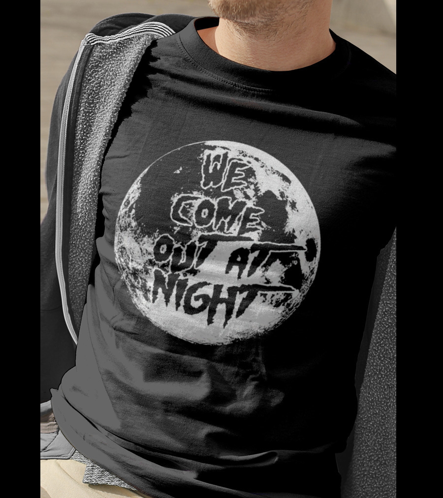 We Come Out At Night Moon T-Shirt
