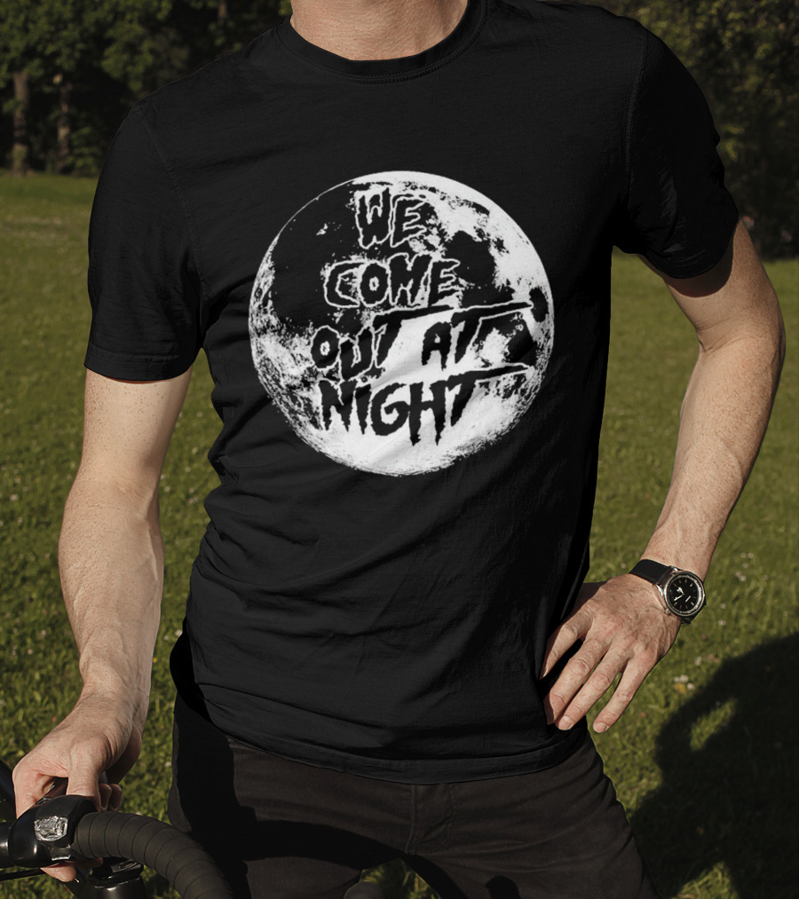 We Come Out At Night Moon T-Shirt