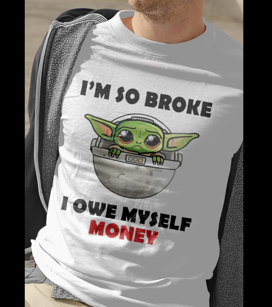 Baby Yoda I’m So Broke I Owe Myself Money T-Shirt