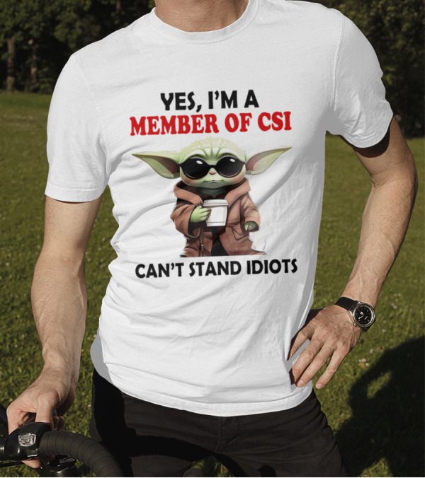 Yes I’m A Member Of CSI Can’t Stand Idiots Baby Yoda T-Shirt