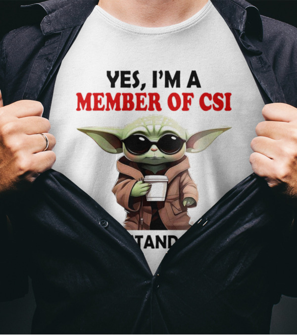 Yes I’m A Member Of CSI Can’t Stand Idiots Baby Yoda T-Shirt
