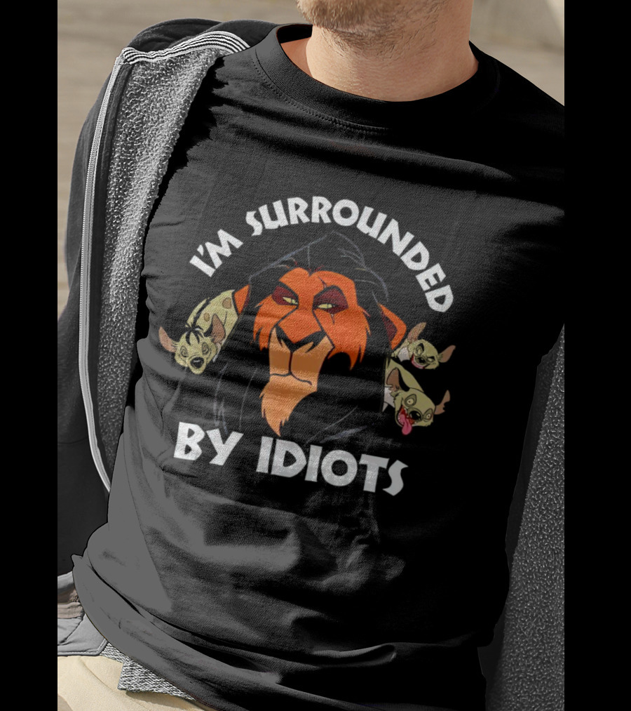 Lion King Scar Surrounded By Hyenas I'm Surrounded By Idiots T-Shirt