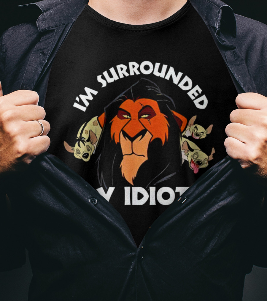 Lion King Scar Surrounded By Hyenas I'm Surrounded By Idiots T-Shirt