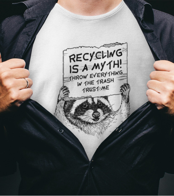 Recycling Is A Myth Throw Everything In The Trash Trust Me Raccoon T-Shirt